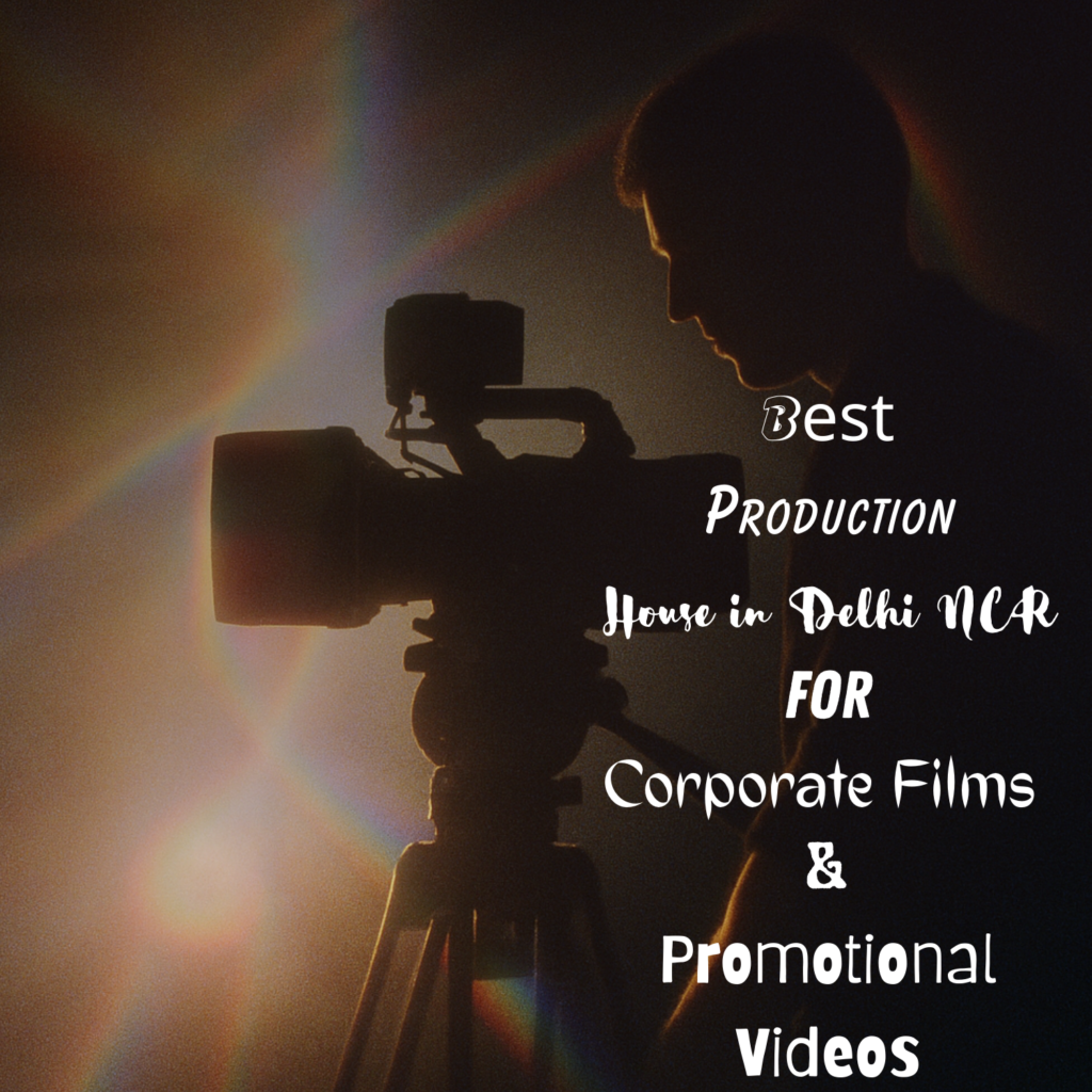 Best Production House in Delhi NCR for Corporate Films & Promotional Videos